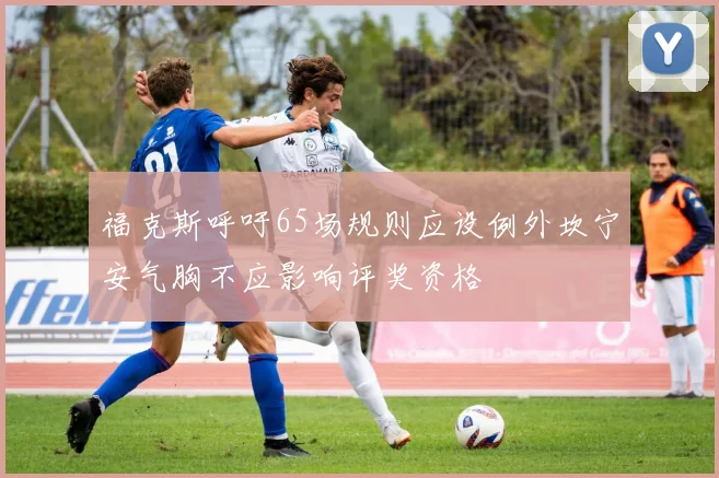 福克斯呼吁65场规则应设例外坎宁安气胸不应影响评奖资格