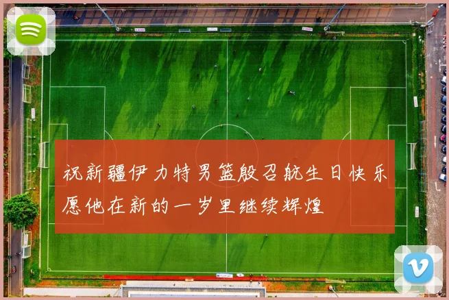 祝新疆伊力特男篮殷召航生日快乐愿他在新的一岁里继续辉煌