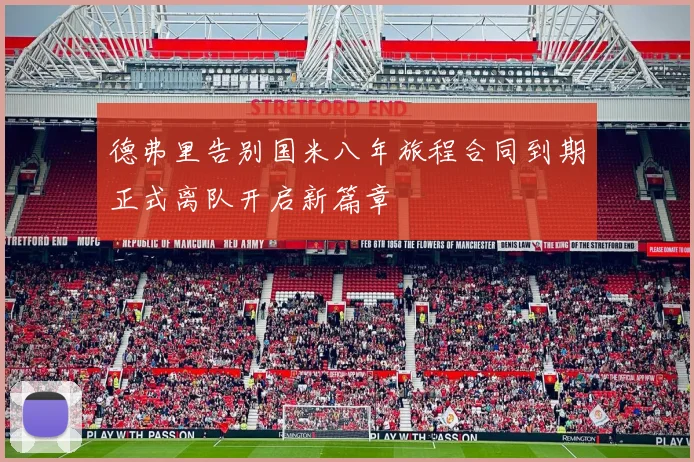 德弗里告别国米八年旅程合同到期正式离队开启新篇章