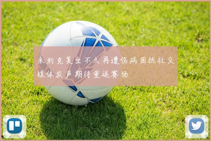 米利克复出不久再遭伤病困扰社交媒体发声期待重返赛场